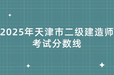 2025年天津市二级建造师考试分数线