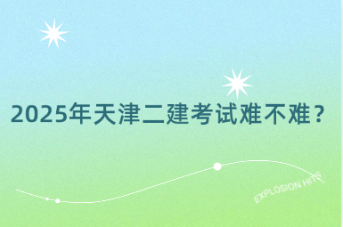 2025年天津二建考试难不难？