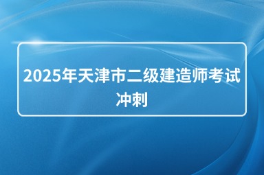 2025年天津市二级建造师考试冲刺