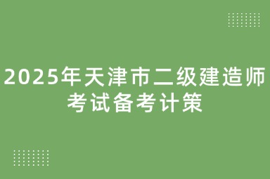 2025年天津市二级建造师考试备考计策