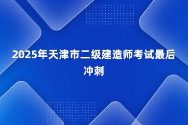 2025年天津市二级建造师考试最后冲刺