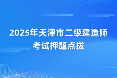 2025年天津市二级建造师考试押题点拨
