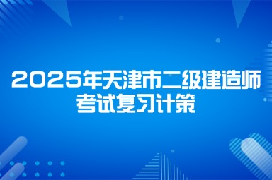 2025年天津市二级建造师考试复习计策