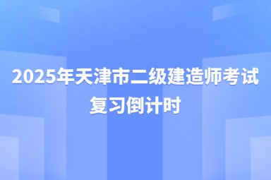 2025年天津市二级建造师考试复习倒计时