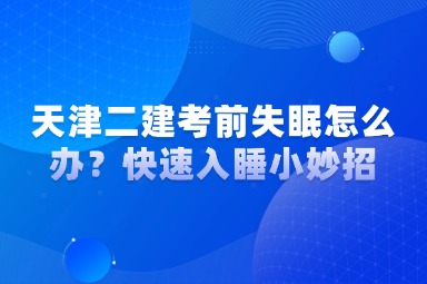 天津二建考前失眠怎么办？快速入睡小妙招